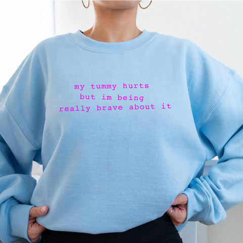 my tummy hurts but i'm being really brave about it [UNISEX CREWNECK SWEATSHIRT]