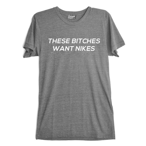 THESE BITCHES WANT NIKES [TEE]