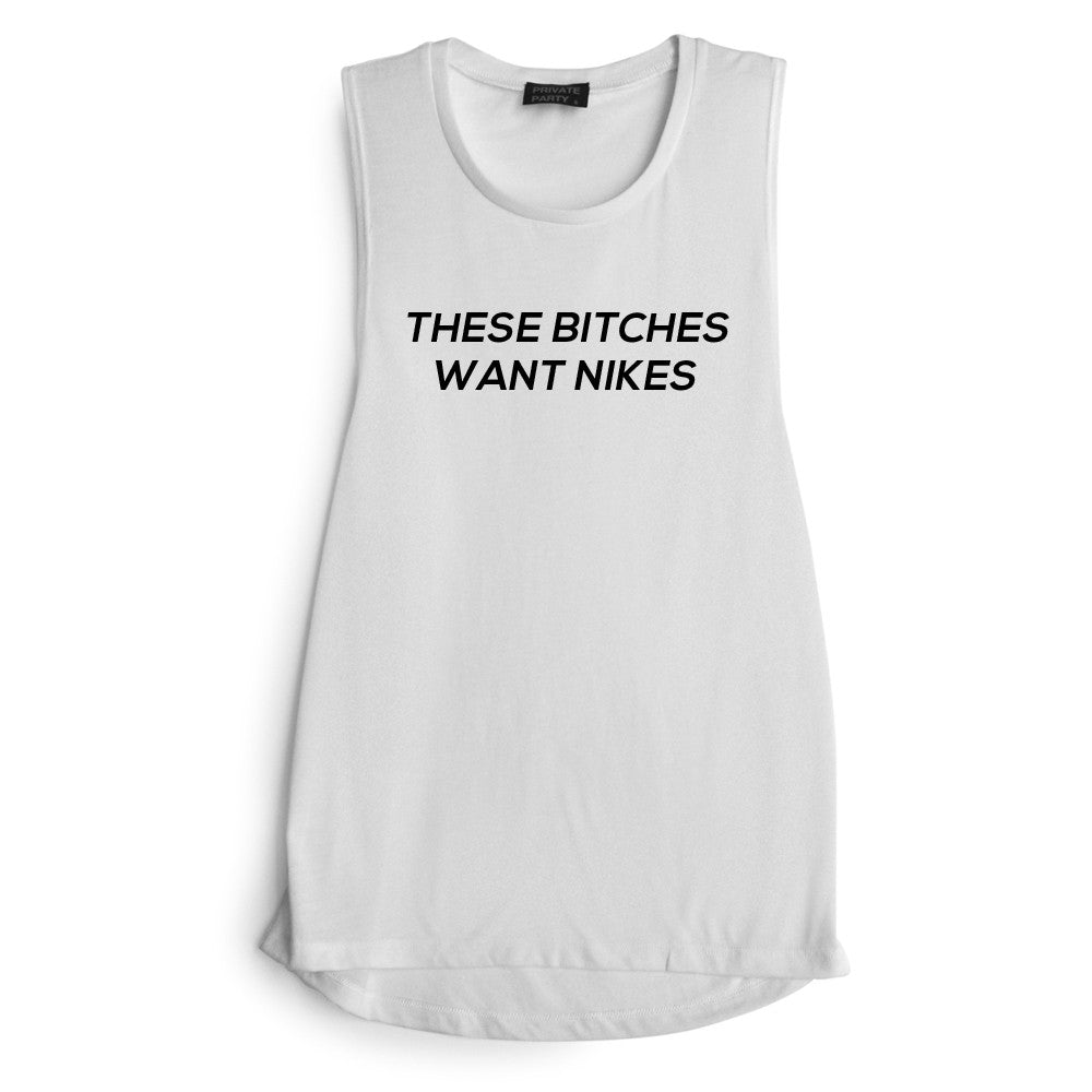 THESE BITCHES WANT NIKES [MUSCLE TANK]