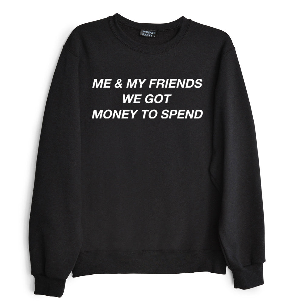 ME & MY FRIENDS WE GOT MONEY TO SPEND