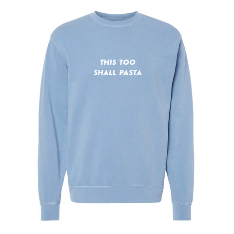 This Too Shall Pasta [Pigment Dyed Crewneck]