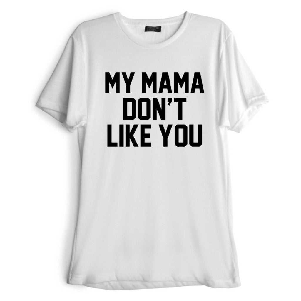 MY MAMA DON'T LIKE YOU [TEE]