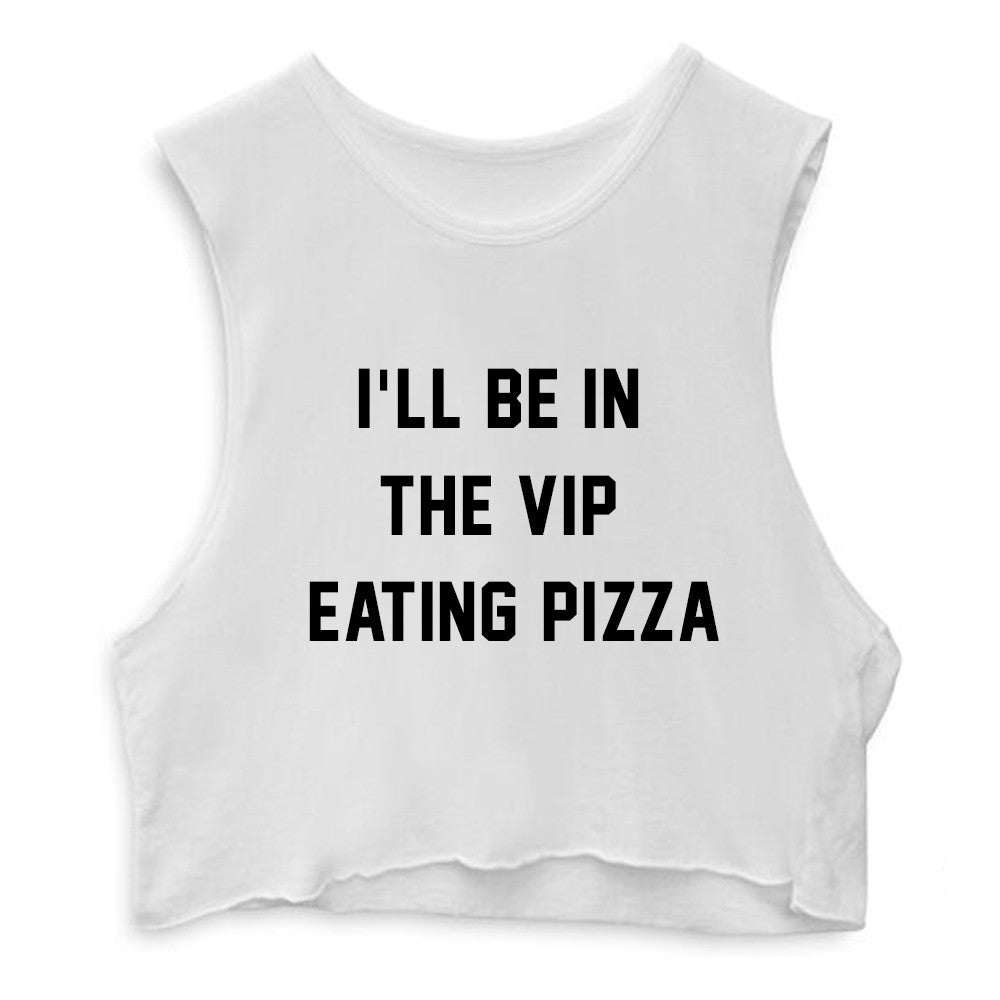 I'LL BE IN THE VIP EATING PIZZA  [CROP MUSCLE TANK]