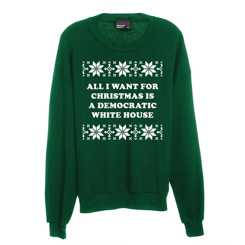 ALL I WANT FOR CHRISTMAS IS A DEMOCRATIC WHITE HOUSE [UNISEX CREWNECK SWEATSHIRT]