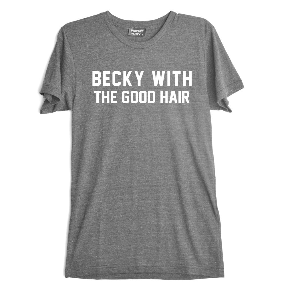 BECKY WITH THE GOOD HAIR [TEE]