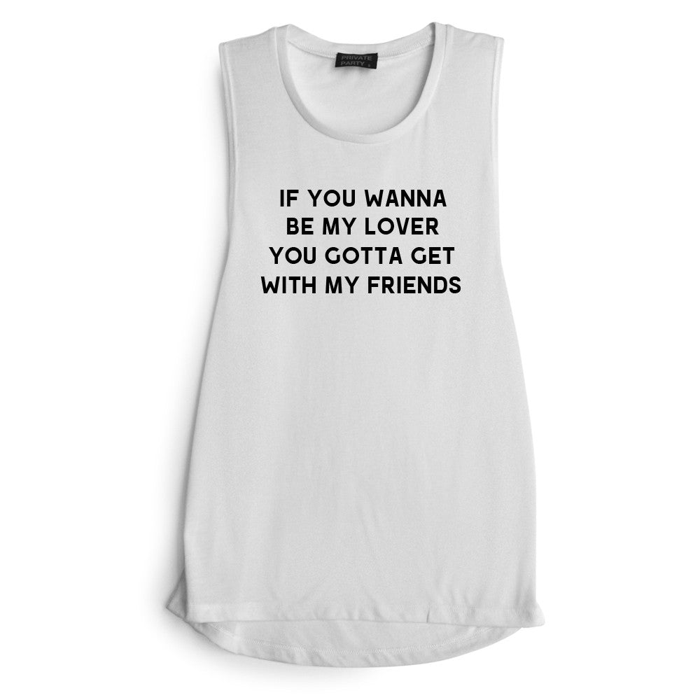 IF YOU WANNA TO BE MY LOVER YOU GOTTA GET WITH MY FRIENDS [MUSCLE TANK]