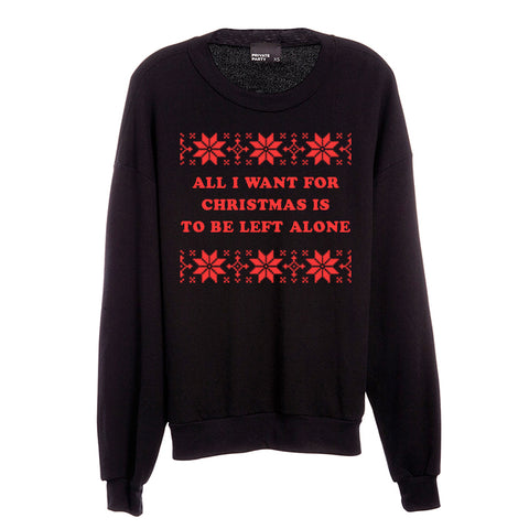 ALL I WANT FOR CHRISTMAS IS TO BE LEFT ALONE [UNISEX CREWNECK SWEATSHIRT]