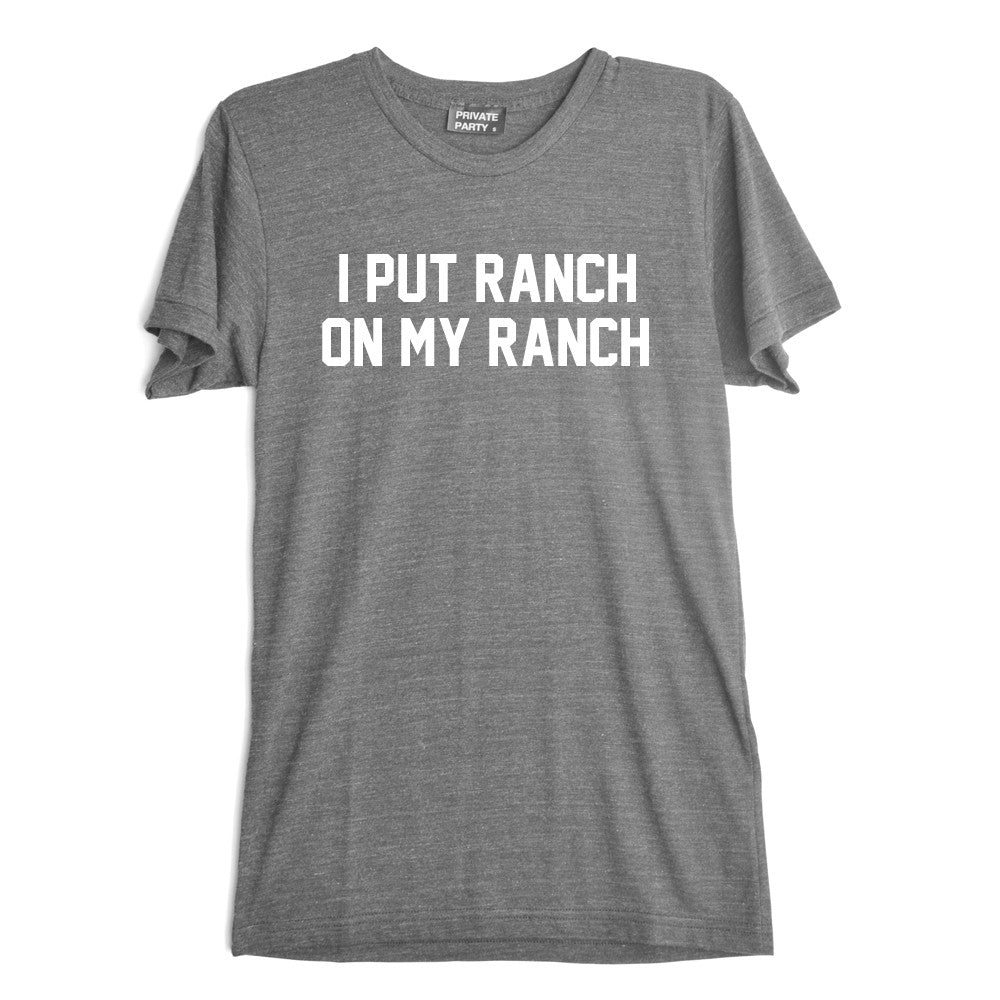 I PUT RANCH ON MY RANCH [TEE]