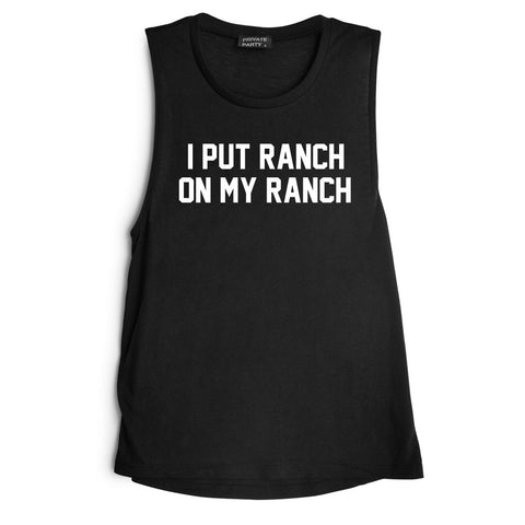 I PUT RANCH ON MY RANCH [MUSCLE TANK]
