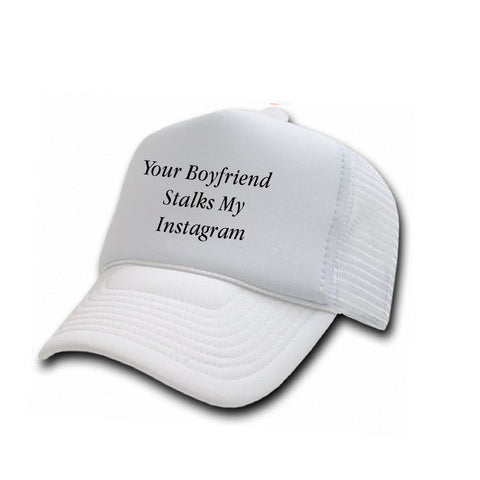 Your Boyfriend Stalks My Instagram [TRUCKER HAT]