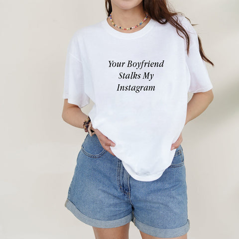 Your Boyfriend Stalks My Instagram [Unisex Comfy Tee]