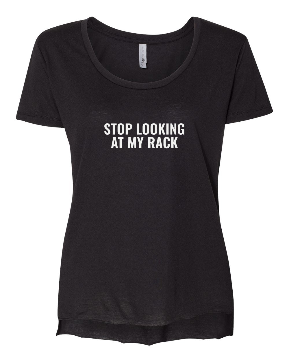 Stop Looking At My Rack — Scoop Tee