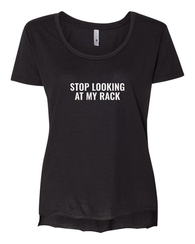 Stop Looking At My Rack — Scoop Tee
