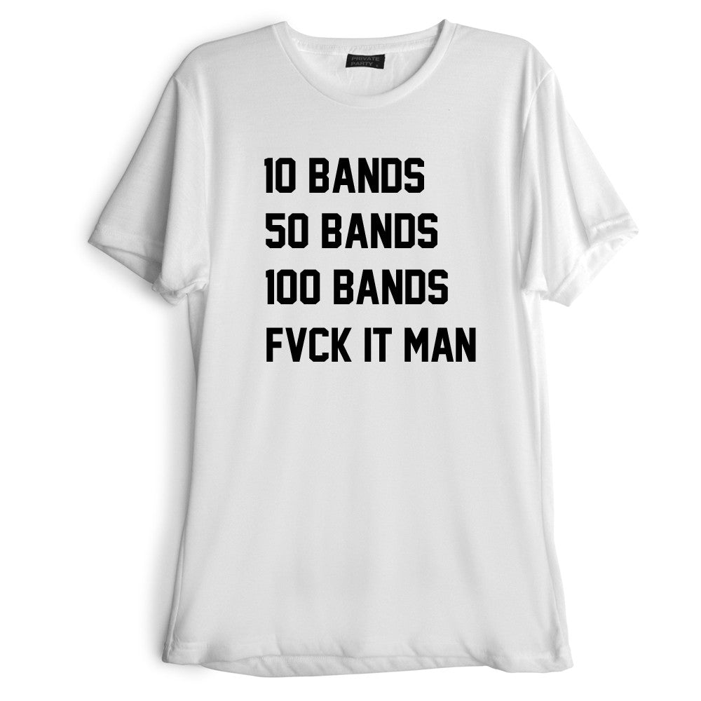 10 BANDS 50 BANDS 100 BANDS FVCK IT MAN [TEE]