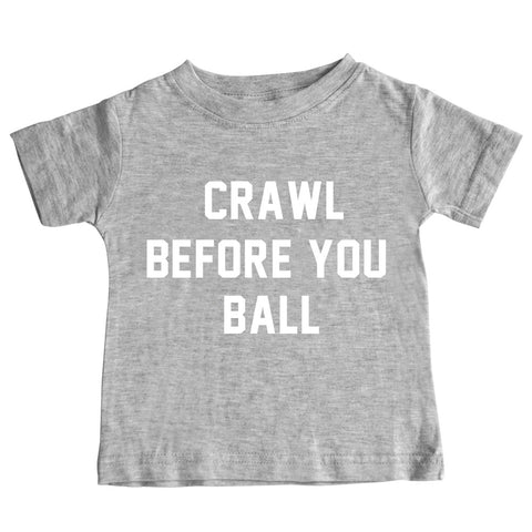 CRAWL BEFORE YOU BALL [TODDLER TEE]
