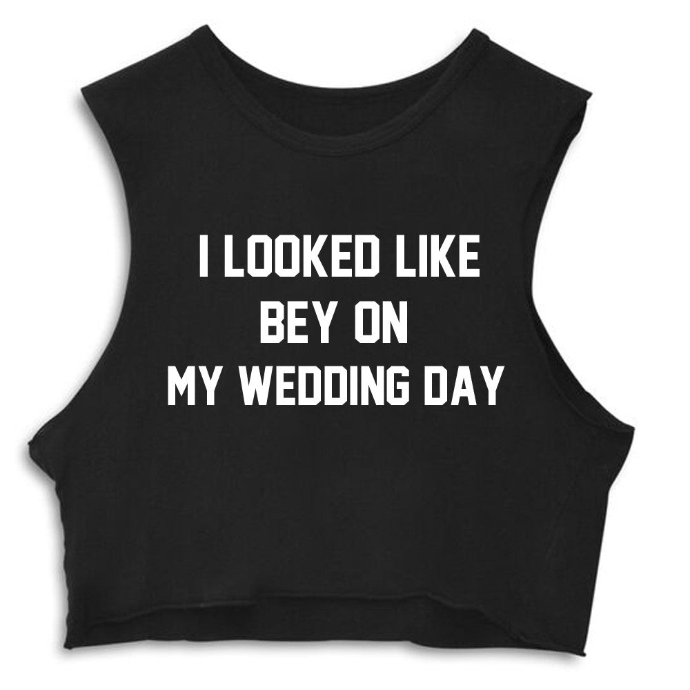 I LOOKED LIKE BEY ON MY WEDDING DAY [CROP MUSCLE TANK]