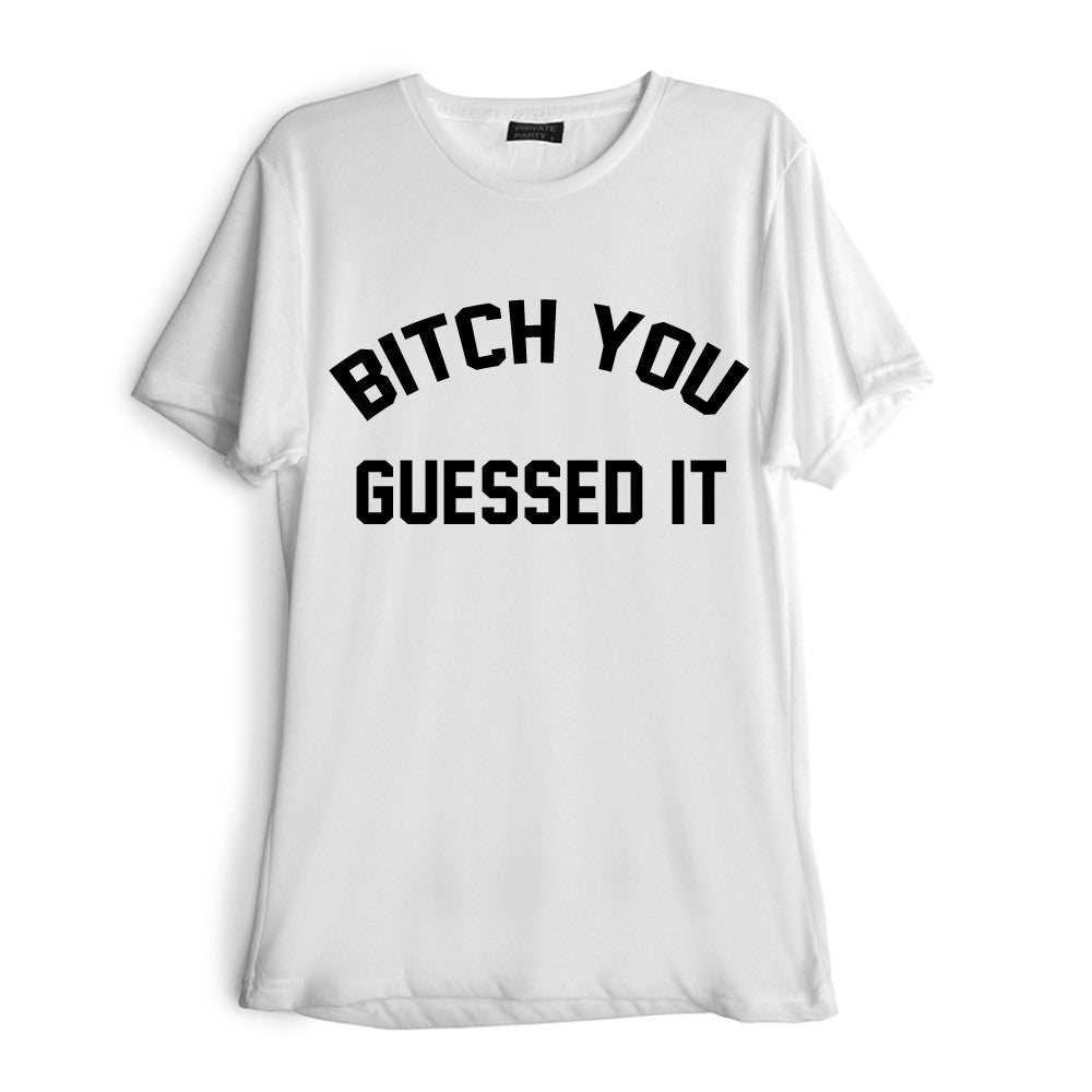 BITCH YOU GUESSED IT [TEE]