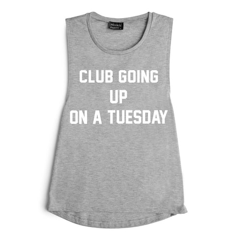 CLUB GOING UP ON A TUESDAY [MUSCLE TANK]