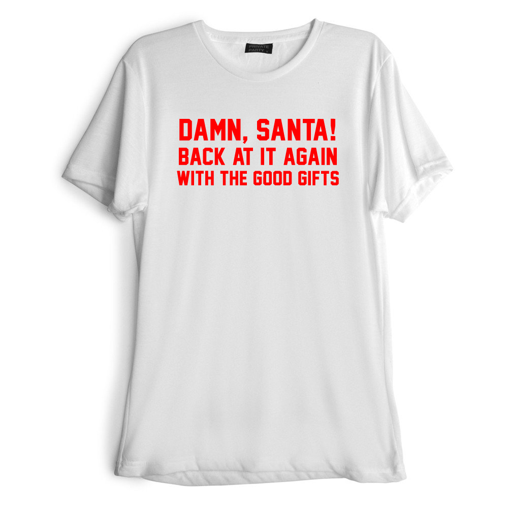 DAMN, SANTA! BACK AT IT AGAIN WITH THE GOOD GIFTS [RED TEXT // TEE]