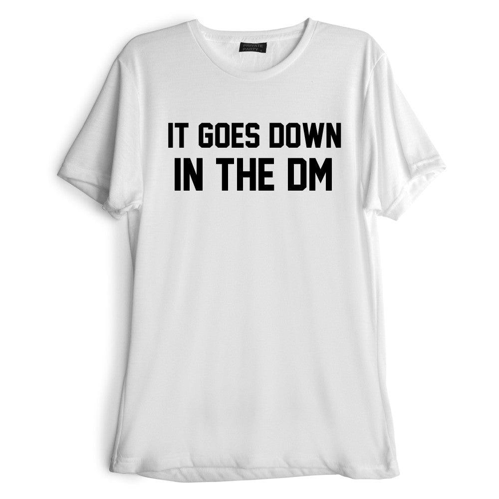 IT GOES DOWN IN THE DM [TEE]