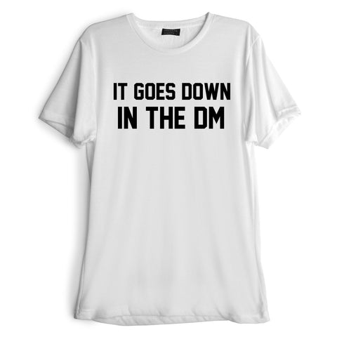 IT GOES DOWN IN THE DM [TEE]