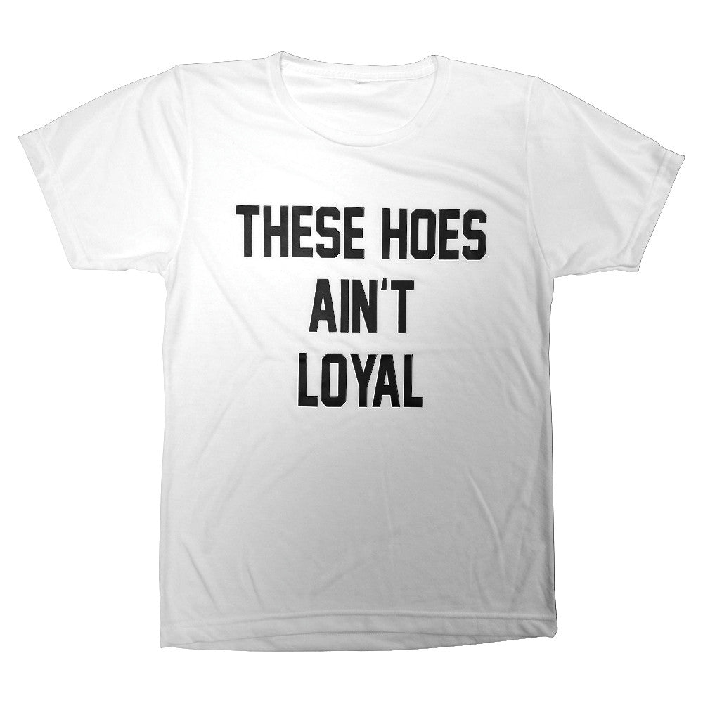 THESE HOES AIN'T LOYAL [TEE]