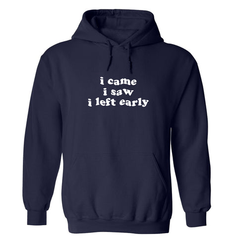 I CAME I SAW I LEFT EARLY [HOODIE]