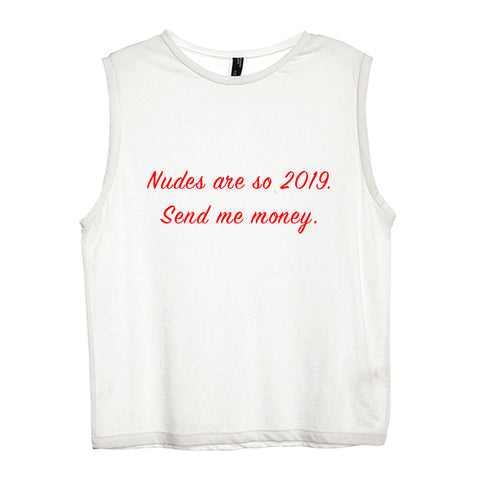 NUDES ARE SO 2019. SEND ME MONEY. [WOMEN'S MUSCLE TANK]