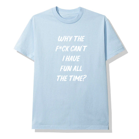 WHY THE F*CK CAN'T I HAVE FUN ALL THE TIME? [UNISEX TEE]