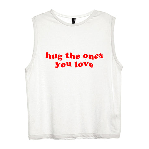 HUG THE ONES YOU LOVE [WOMEN'S MUSCLE TANK]