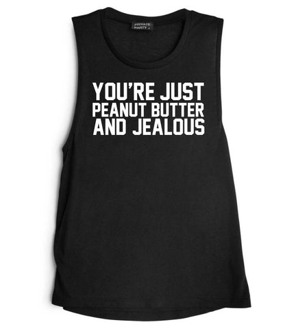 YOU'RE JUST PEANUT BUTTER AND JEALOUS [MUSCLE TANK]
