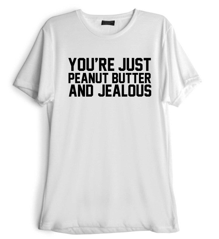 YOU'RE JUST PEANUT BUTTER AND JEALOUS [TEE]