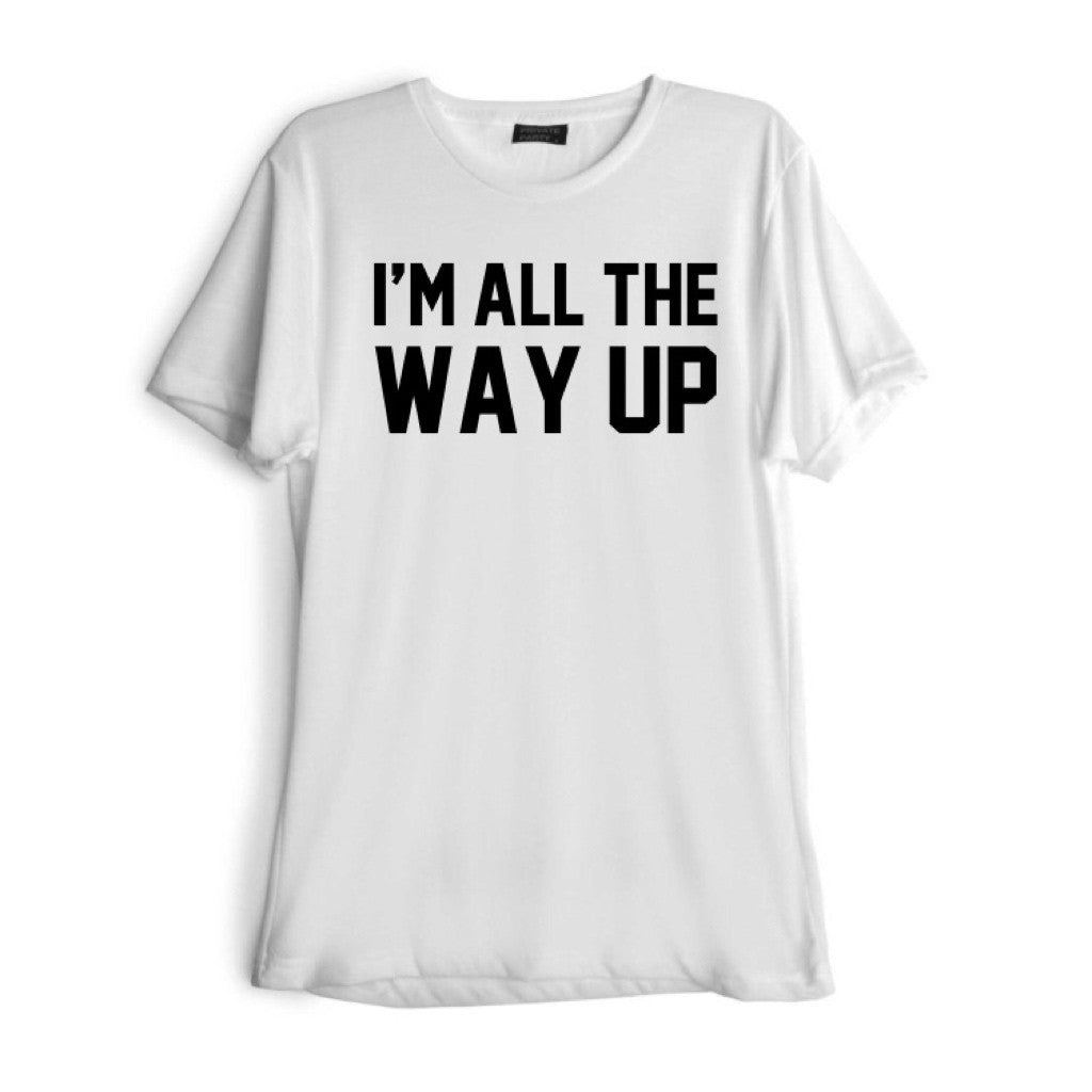 I'M ALL THE WAY UP [TEE]
