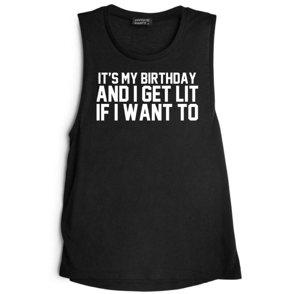 IT'S MY BIRTHDAY AND I GET LIT IF I WANT TO [MUSCLE TANK]