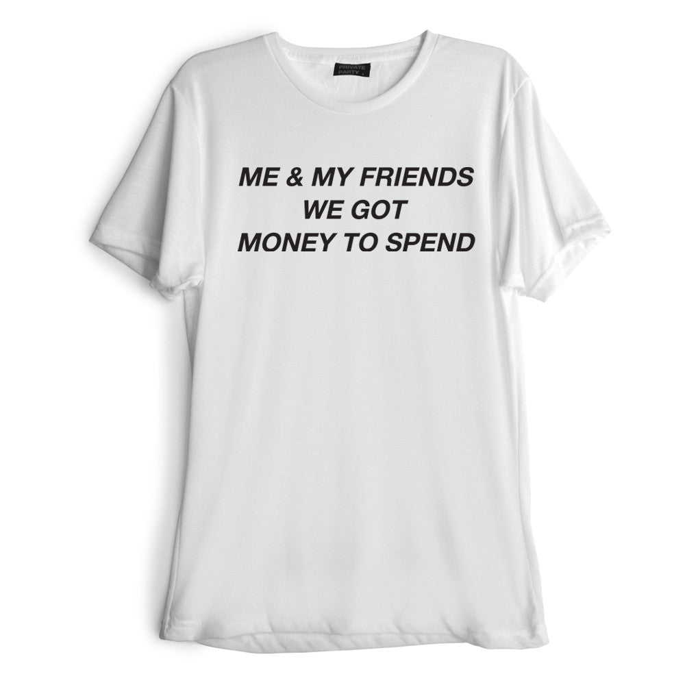 ME & MY FRIENDS WE GOT MONEY TO SPEND [TEE]