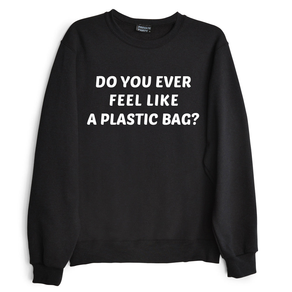 DO YOU EVER FEEL LIKE A PLASTIC BAG?