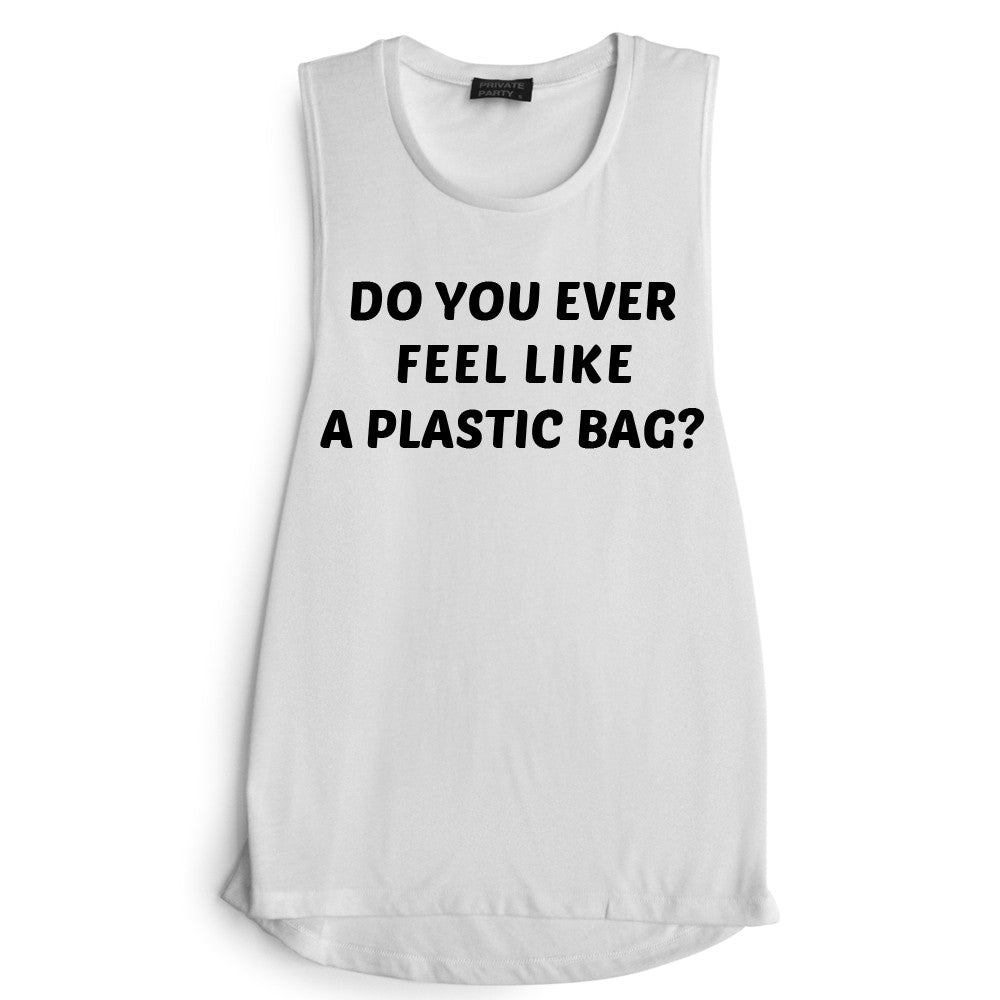 DO YOU EVER FEEL LIKE A PLASTIC BAG?  [MUSCLE TANK]