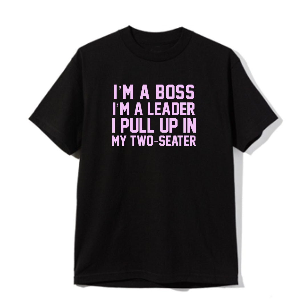 I'M A BOSS I'M A LEADER I PULL UP IN MY TWO-SEATER [UNISEX TEE]