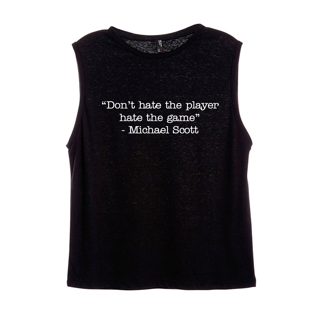 "DON'T HATE THE PLAYER HATE THE GAME" - Michael Scott [WOMEN'S MUSCLE TANK]