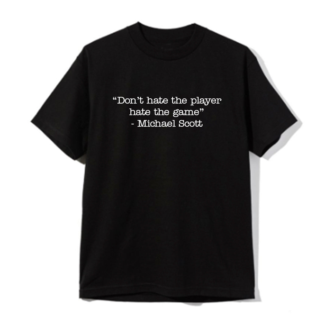 "DON'T HATE THE PLAYER HATE THE GAME" - Michael Scott  [UNISEX TEE]
