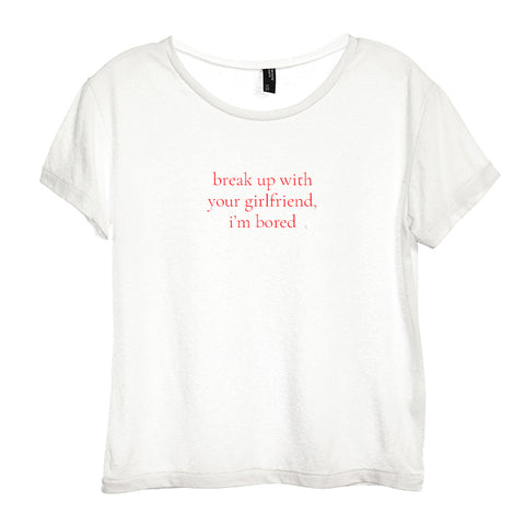 break up with your girlfriend, i'm bored [DISTRESSED WOMEN'S TEE]
