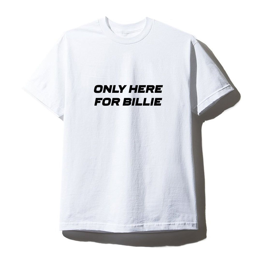 ONLY HERE FOR BILLIE [UNISEX TEE]
