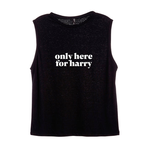 ONLY HERE FOR HARRY [WOMEN'S MUSCLE TANK]