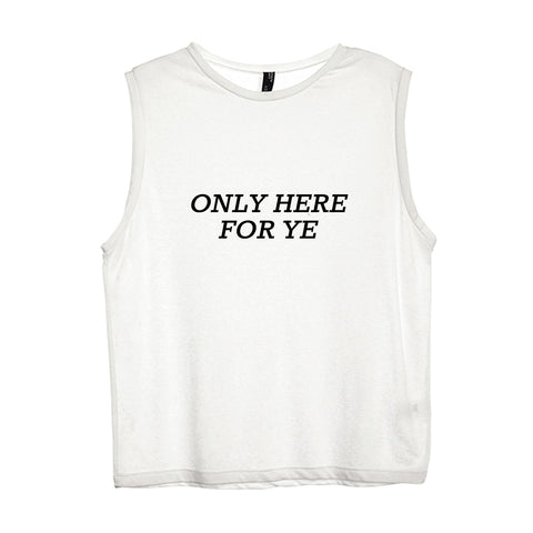 ONLY HERE FOR YE [WOMEN'S MUSCLE TANK]
