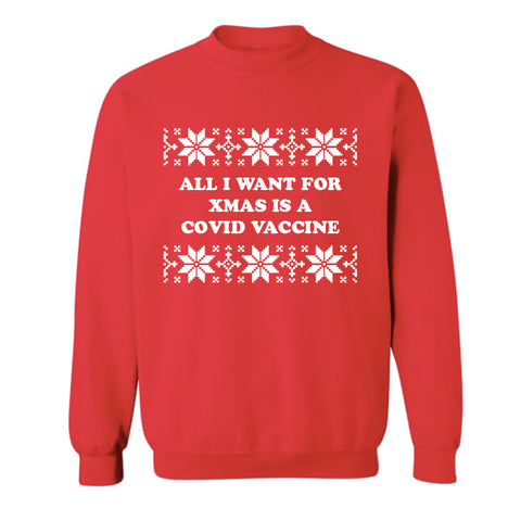 ALL I WANT FOR XMAS IS A COVID VACCINE [UNISEX CREWNECK SWEATSHIRT]