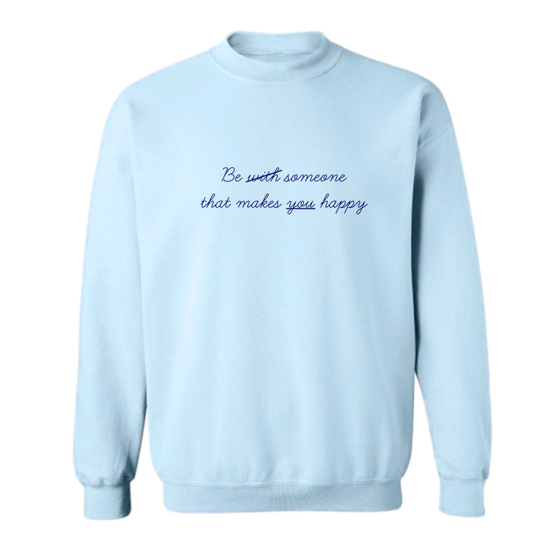 BE WITH SOMEONE THAT MAKES YOU HAPPY [UNISEX CREWNECK SWEATSHIRT]