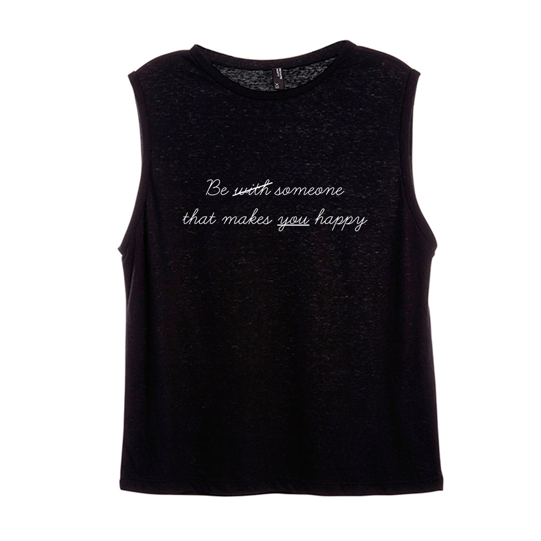 BE WITH SOMEONE THAT MAKES YOU HAPPY [WOMEN'S MUSCLE TANK]