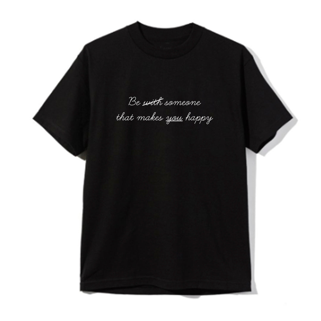 BE WITH SOMEONE THAT MAKES YOU HAPPY [UNISEX TEE]