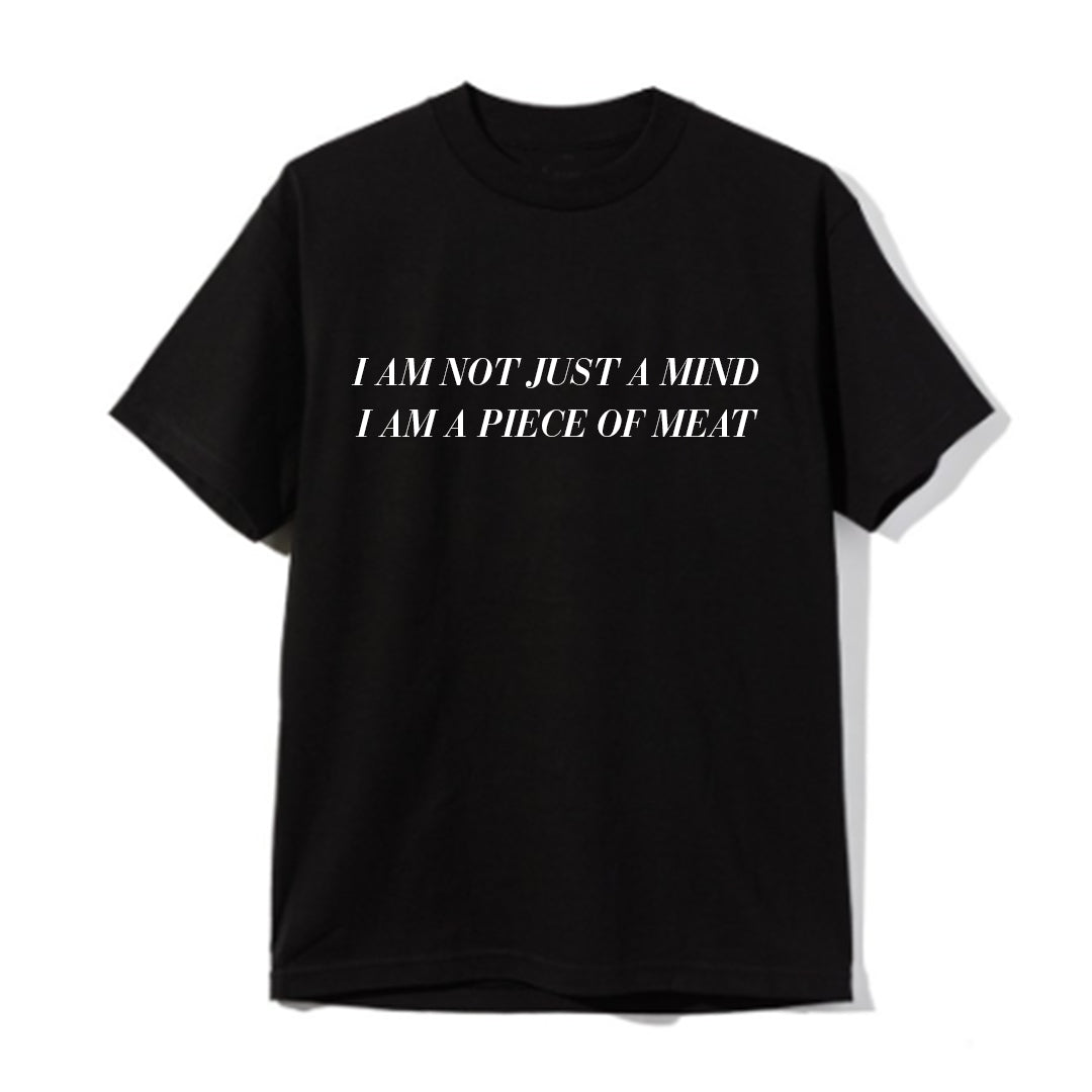 I AM NOT JUST A MIND I AM A PIECE OF MEAT [UNISEX TEE]