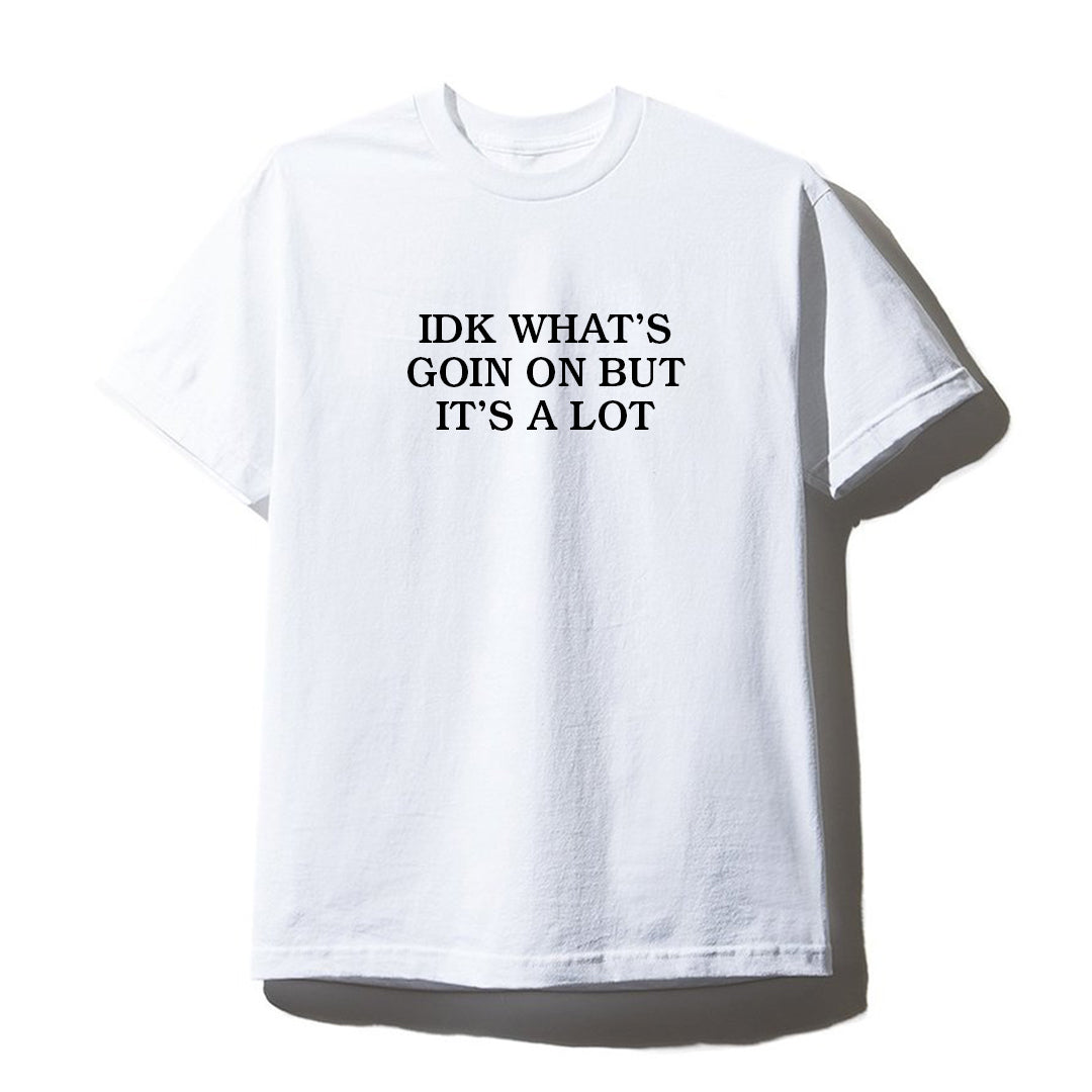 IDK WHAT'S GOING ON BUT IT'S A LOT [UNISEX TEE]